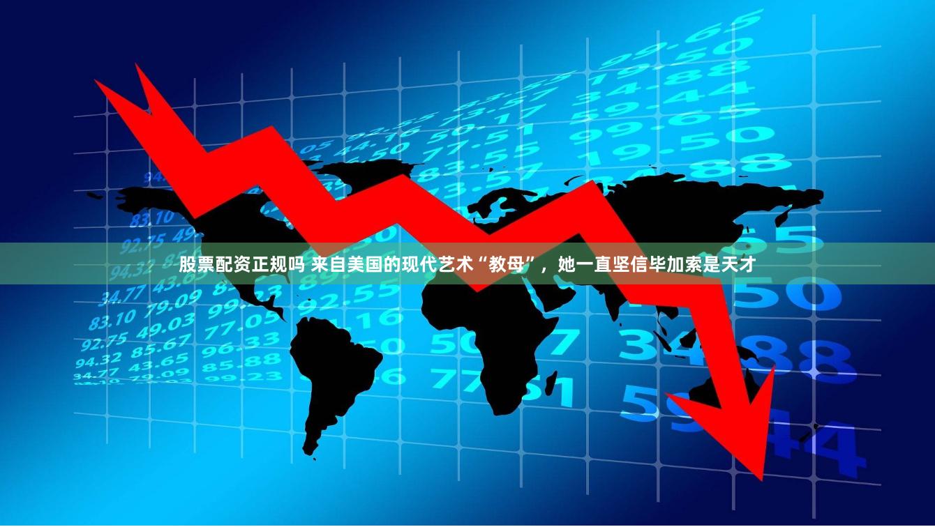   股票配资正规吗 来自美国的现代艺术“教母”，她一直坚信毕加索是天才